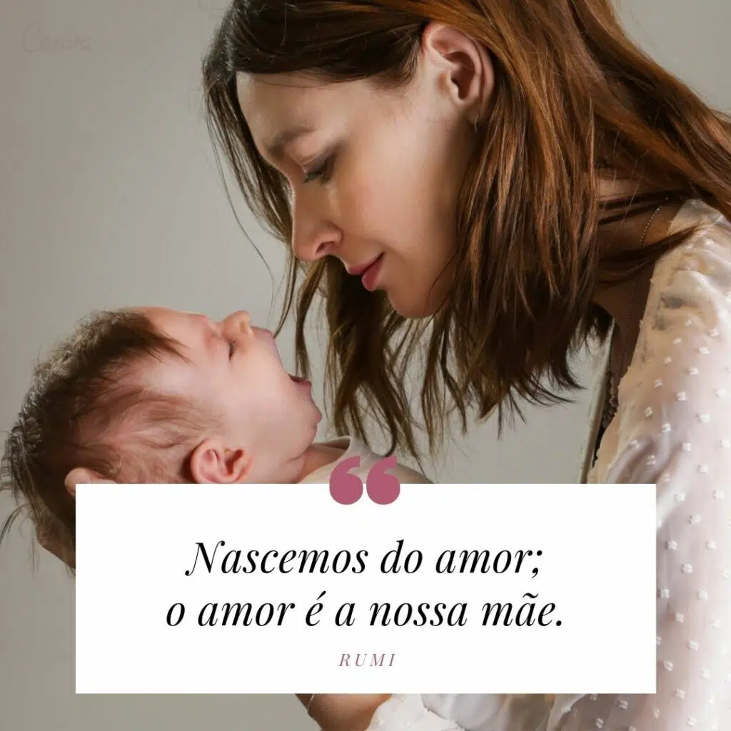  Frase Rumi | Nascemos do amor; o amor é a nossa mãe.